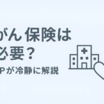 がん保険は必要か？FPが冷静に解説」というメッセージと、病院とハート型の医療アイコンが描かれたシンプルな日本語のデジタルグラフィック